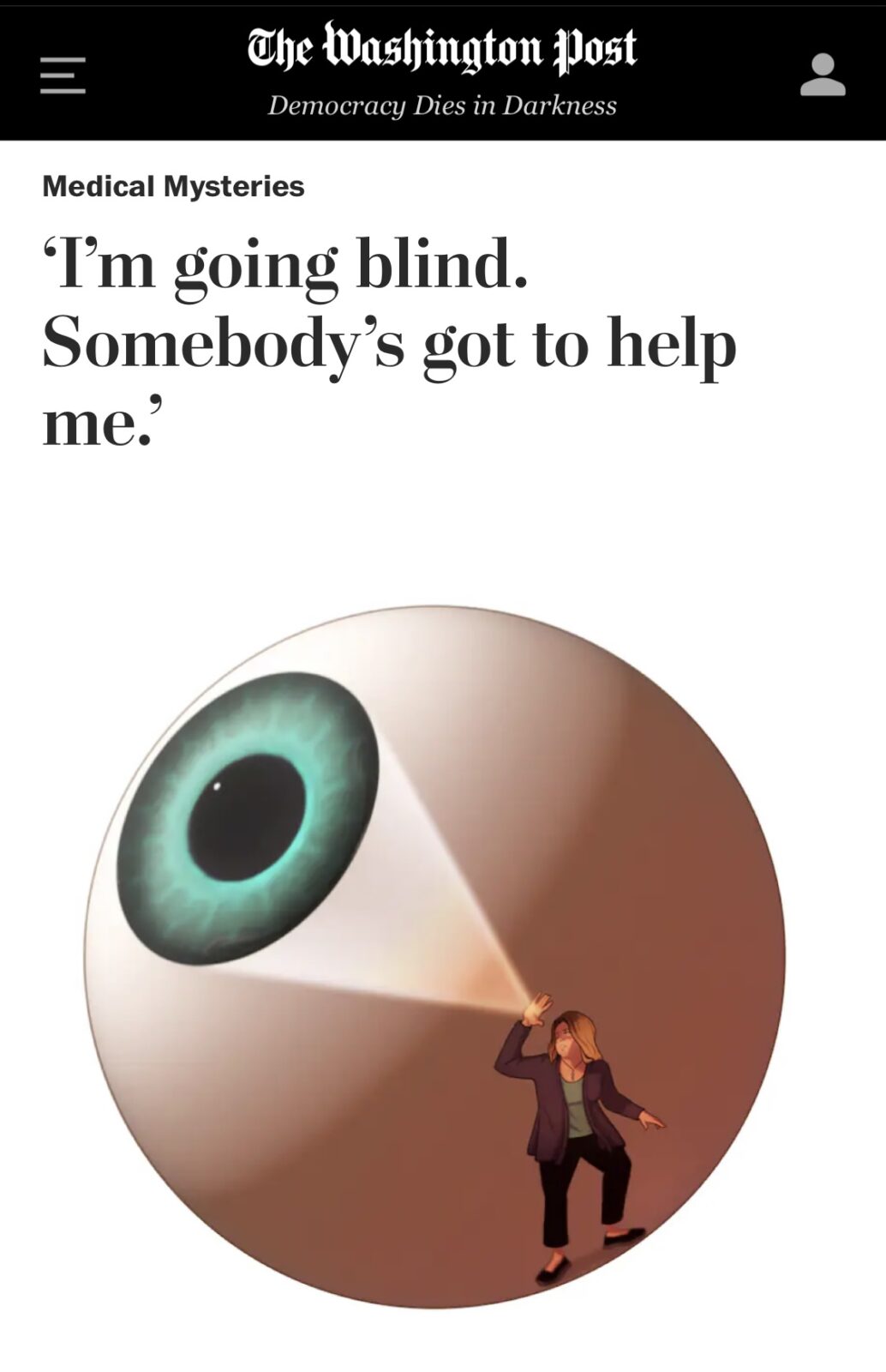 Im Going Blind. Sombodys got to help me. Washington Post Medical Mysteries : Eyeball with a woman shining a light over the iris