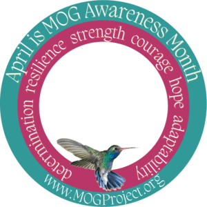MOG Awareness Month circular Frame: April Is MOG Awareness Month on outer Teal Ring. Inner Ruby Rose Ring: determination, resilience, strength, couragem hope adaptability; hummingbird on the bottom of the circle