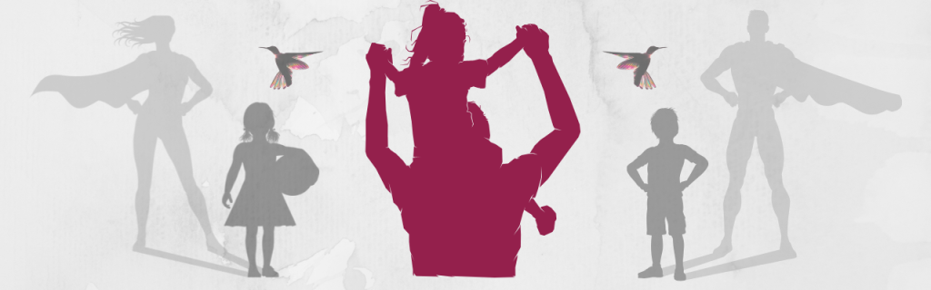 White Background with images of a girl with a superwoman shadow and a boy with a superman shadow. Hummingbirds are in silhouette flying near them. In the center is a rose colored shadow of a parent with a child on their shoulders.